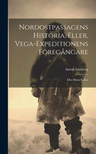 Nordostpassagens Historia, Eller, Vega-Expeditionens Föregångare: Efter Bästa Källor (Swedish Edition) - 9781020304453