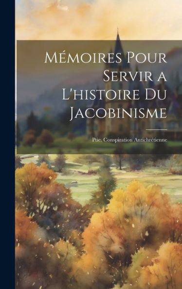 Mémoires Pour Servir A L'Histoire Du Jacobinisme: Ptie. Conspiration Antichrétienne (French Edition) - 9781020304637
