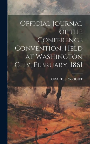 Official Journal Of The Conference Convention, Held At Washington City, February, 1861 - 9781020305290