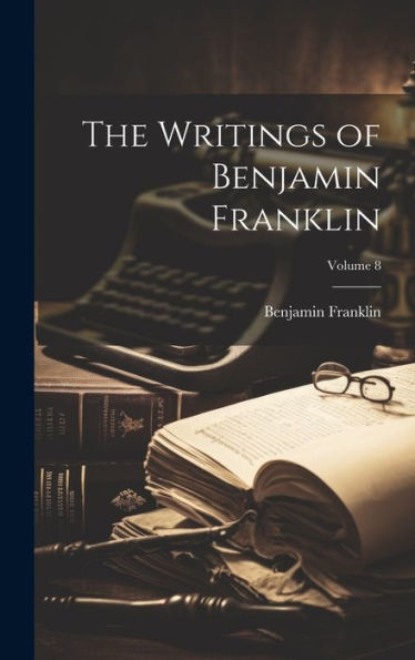 The Writings Of Benjamin Franklin; Volume 8 - 9781020305634