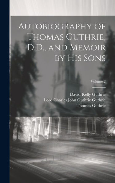 Autobiography Of Thomas Guthrie, D.D., And Memoir By His Sons; Volume 2 - 9781020305740