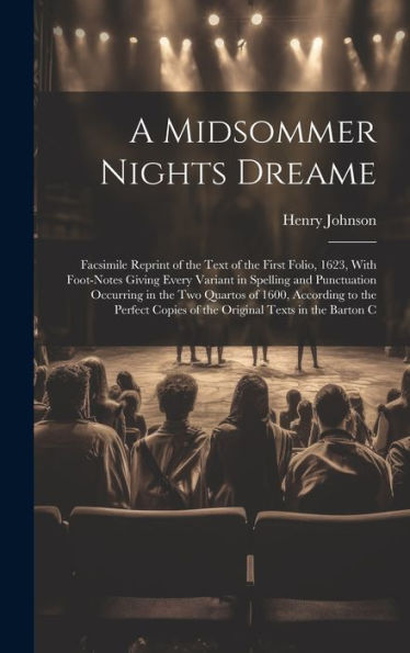 A Midsommer Nights Dreame: Facsimile Reprint Of The Text Of The First Folio, 1623, With Foot-Notes Giving Every Variant In Spelling And Punctuation ... Copies Of The Original Texts In The Barton C - 9781020305832