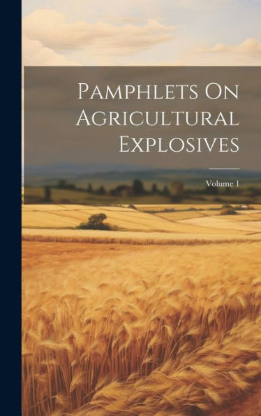 Pamphlets On Agricultural Explosives; Volume 1 - 9781020306655