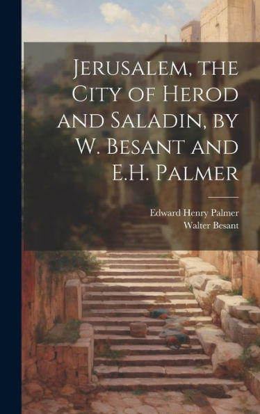 Jerusalem, The City Of Herod And Saladin, By W. Besant And E.H. Palmer - 9781020307102