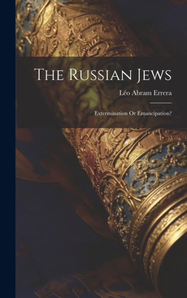 The Russian Jews: Extermination Or Emancipation? - 9781020307249