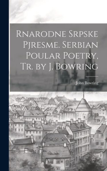 Rnarodne Srpske Pjresme. Serbian Poular Poetry, Tr. By J. Bowring - 9781020307379