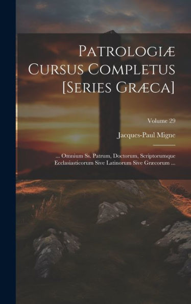 Patrologiæ Cursus Completus [Series Græca]: ... Omnium Ss. Patrum, Doctorum, Scriptorumque Ecclasiasticorum Sive Latinorum Sive Græcorum ...; Volume 29 (Ancient Greek Edition) - 9781020307461