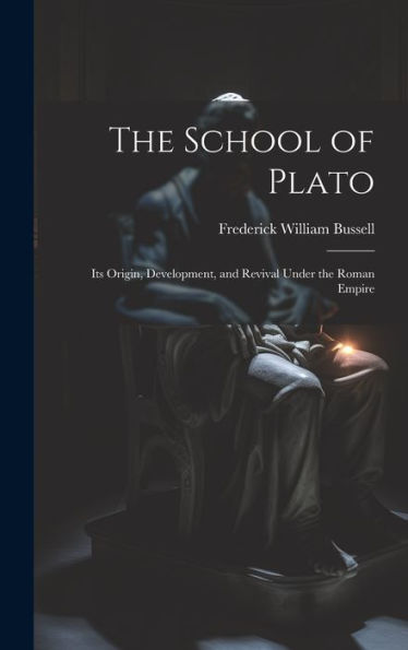 The School Of Plato: Its Origin, Development, And Revival Under The Roman Empire - 9781020307805