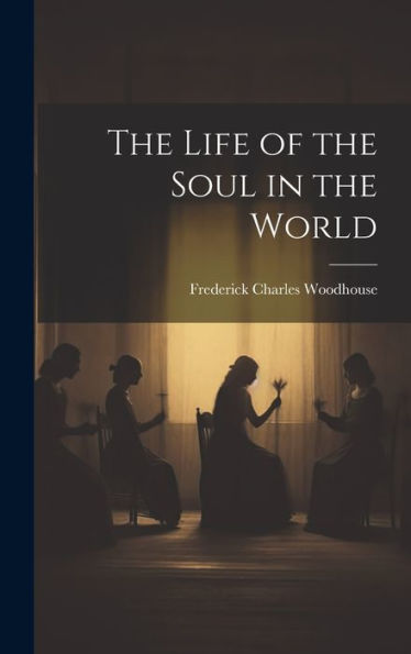 The Life Of The Soul In The World - 9781020307867