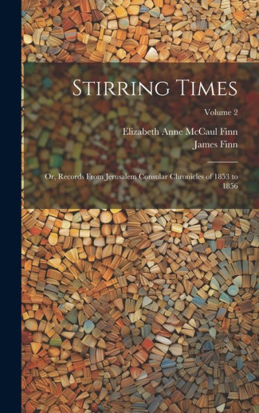 Stirring Times: Or, Records From Jerusalem Consular Chronicles Of 1853 To 1856; Volume 2 - 9781020307980