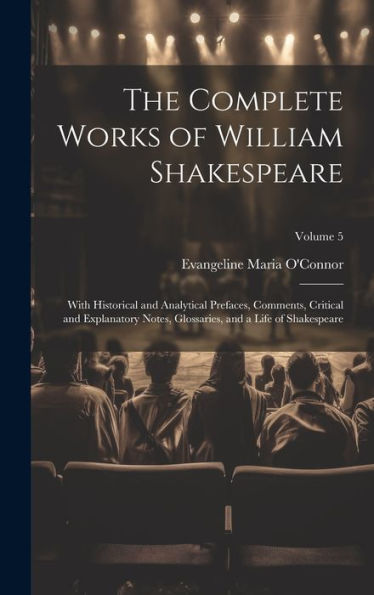 The Complete Works Of William Shakespeare: With Historical And Analytical Prefaces, Comments, Critical And Explanatory Notes, Glossaries, And A Life Of Shakespeare; Volume 5 - 9781020308598