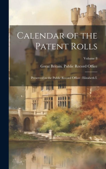 Calendar Of The Patent Rolls: Preserved In The Public Record Office: Elizabeth I.; Volume 8 - 9781020308680