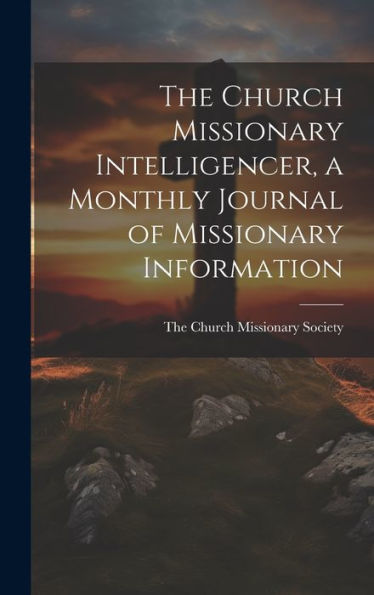 The Church Missionary Intelligencer, A Monthly Journal Of Missionary Information - 9781020308901