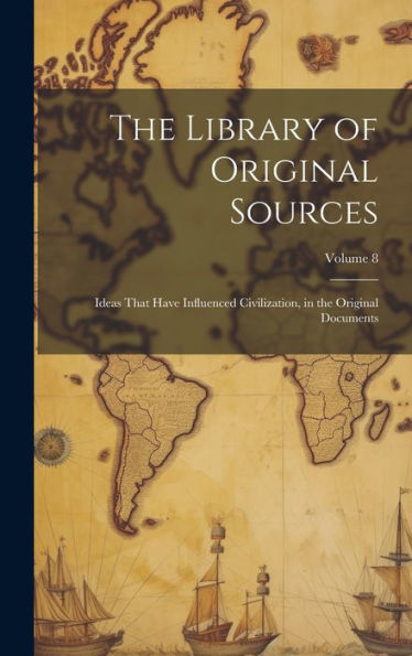 The Library Of Original Sources: Ideas That Have Influenced Civilization, In The Original Documents; Volume 8 - 9781020309076