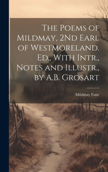 The Poems Of Mildmay, 2Nd Earl Of Westmoreland. Ed., With Intr., Notes And Illustr., By A.B. Grosart - 9781020309151