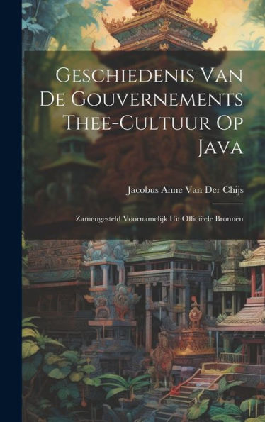 Geschiedenis Van De Gouvernements Thee-Cultuur Op Java: Zamengesteld Voornamelijk Uit Officiëele Bronnen (Dutch Edition) - 9781020309496