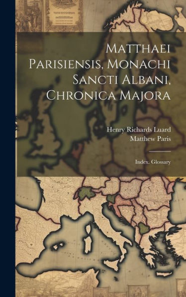 Matthaei Parisiensis, Monachi Sancti Albani, Chronica Majora: Index. Glossary - 9781020309601