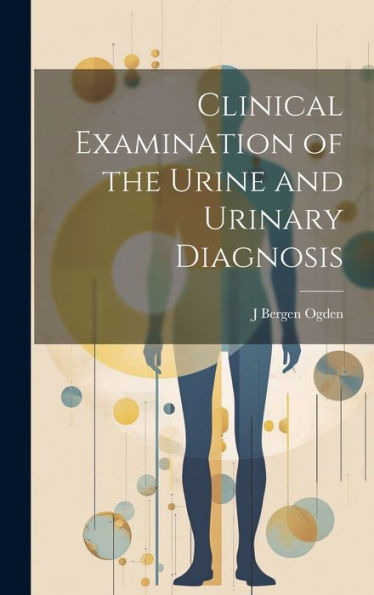 Clinical Examination Of The Urine And Urinary Diagnosis - 9781020309762