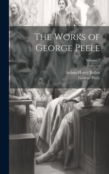 The Works Of George Peele; Volume 2 - 9781020310126
