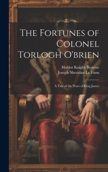 The Fortunes Of Colonel Torlogh O'Brien: A Tale Of The Wars Of King James (German Edition)