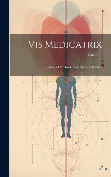 Vis Medicatrix: Journal Of The Iowa State Medical Society; Volume 1 - 9781020310331
