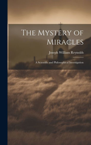 The Mystery Of Miracles: A Scientific And Philosophical Investigation - 9781020310836