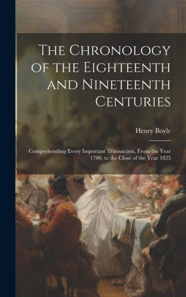 The Chronology Of The Eighteenth And Nineteenth Centuries: Comprehending Every Important Transaction, From The Year 1700, To The Close Of The Year 1825 - 9781020311437