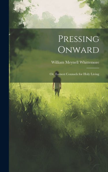 Pressing Onward: Or, Earnest Counsels For Holy Living - 9781020311482