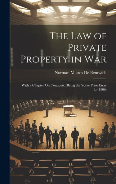 The Law Of Private Property In War: With A Chapter On Conquest. (Being The Yorke Prize Essay For 1906) - 9781020312489