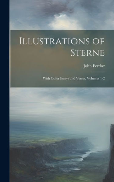 Illustrations Of Sterne: With Other Essays And Verses, Volumes 1-2 - 9781020312694