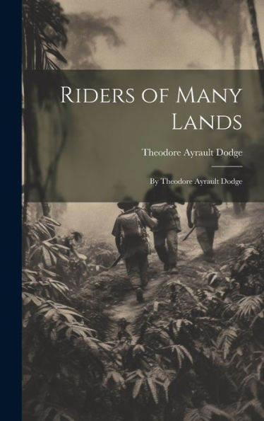 Riders Of Many Lands: By Theodore Ayrault Dodge - 9781020312991