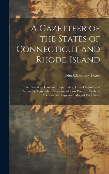 A Gazetteer Of The States Of Connecticut And Rhode-Island: Written With Care And Impartiality, From Original And Authentic Materials: Consisting Of ... An Accurate And Improved Map Of Each State - 9781020313073