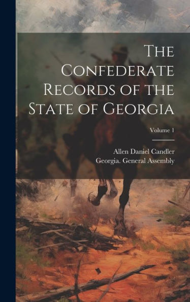 The Confederate Records Of The State Of Georgia; Volume 1 - 9781020313608