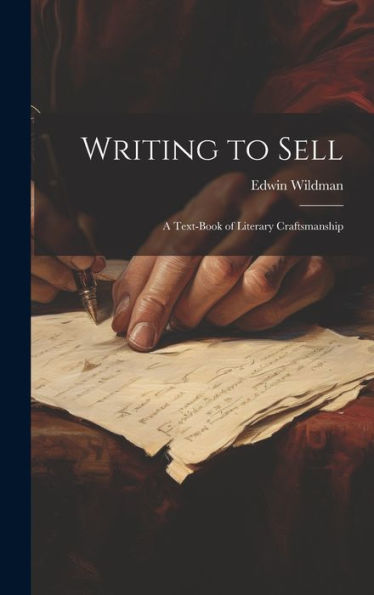 Writing To Sell: A Text-Book Of Literary Craftsmanship - 9781020314377