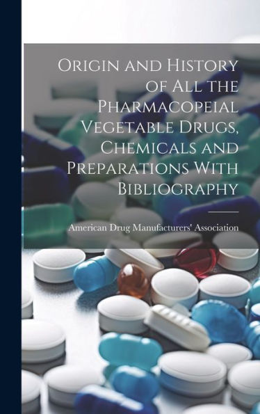 Origin And History Of All The Pharmacopeial Vegetable Drugs, Chemicals And Preparations With Bibliography - 9781020314575