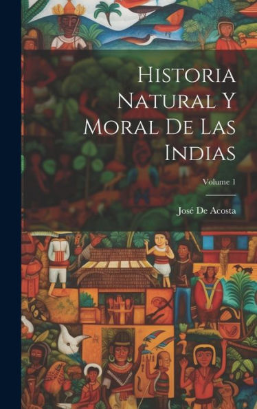 Historia Natural Y Moral De Las Indias; Volume 1 (Spanish Edition) - 9781020315251
