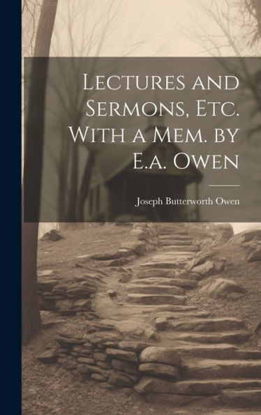 Lectures And Sermons, Etc. With A Mem. By E.A. Owen - 9781020315411