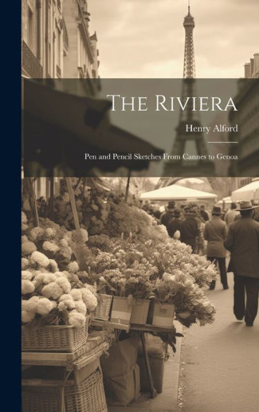 The Riviera: Pen And Pencil Sketches From Cannes To Genoa - 9781020315428