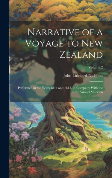 Narrative Of A Voyage To New Zealand: Performed In The Years 1814 And 1815, In Company With The Rev. Samuel Marsden; Volume 2 - 9781020316173
