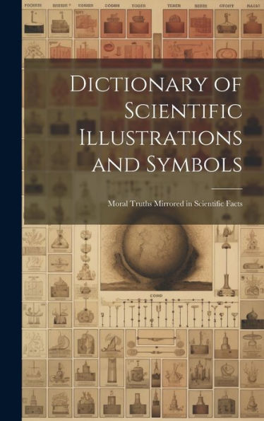 Dictionary Of Scientific Illustrations And Symbols: Moral Truths Mirrored In Scientific Facts - 9781020316289