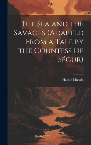 The Sea And The Savages (Adapted From A Tale By The Countess De Ségur) - 9781020317095