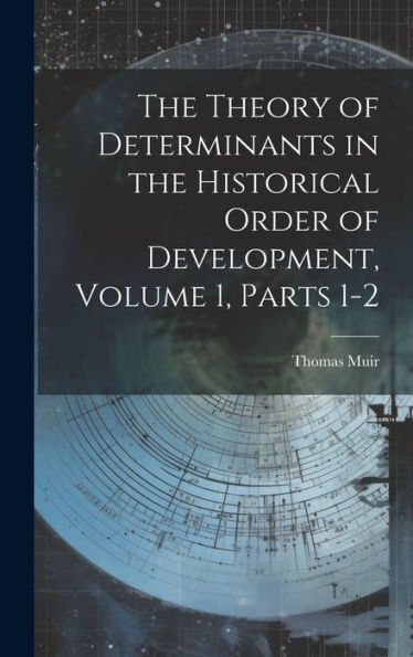 The Theory Of Determinants In The Historical Order Of Development, Volume 1, Parts 1-2 - 9781020317880