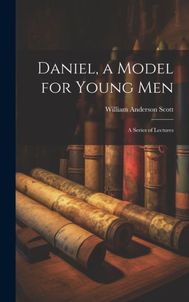 Daniel, A Model For Young Men: A Series Of Lectures - 9781020319884