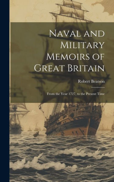 Naval And Military Memoirs Of Great Britain: From The Year 1727, To The Present Time - 9781020320125