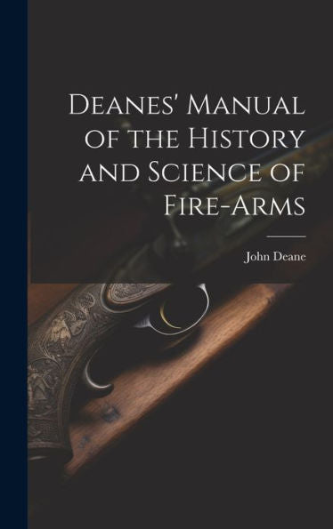 Deanes' Manual Of The History And Science Of Fire-Arms - 9781020320583