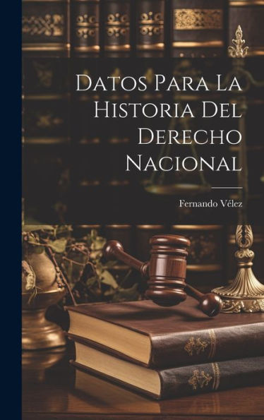 Datos Para La Historia Del Derecho Nacional (Spanish Edition) - 9781020320675