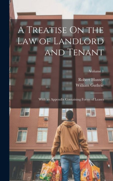A Treatise On The Law Of Landlord And Tenant: With An Appendix Containing Forms Of Leases; Volume 1 - 9781020320699