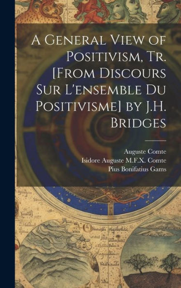A General View Of Positivism, Tr. [From Discours Sur L'Ensemble Du Positivisme] By J.H. Bridges - 9781020321740
