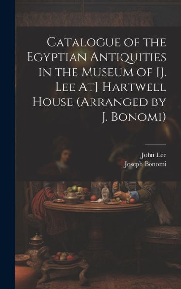 Catalogue Of The Egyptian Antiquities In The Museum Of [J. Lee At] Hartwell House (Arranged By J. Bonomi) - 9781020322167