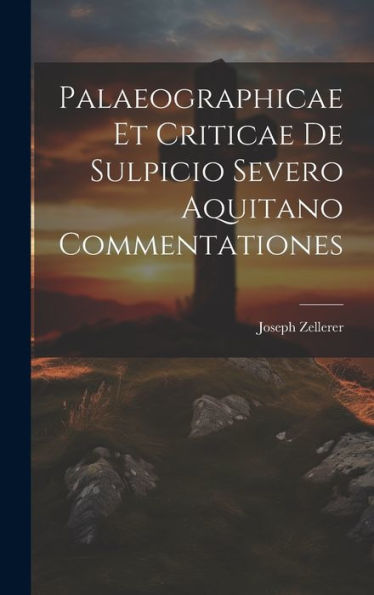 Palaeographicae Et Criticae De Sulpicio Severo Aquitano Commentationes (Norwegian Edition) - 9781020322334